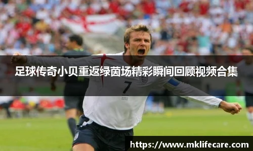 足球传奇小贝重返绿茵场精彩瞬间回顾视频合集